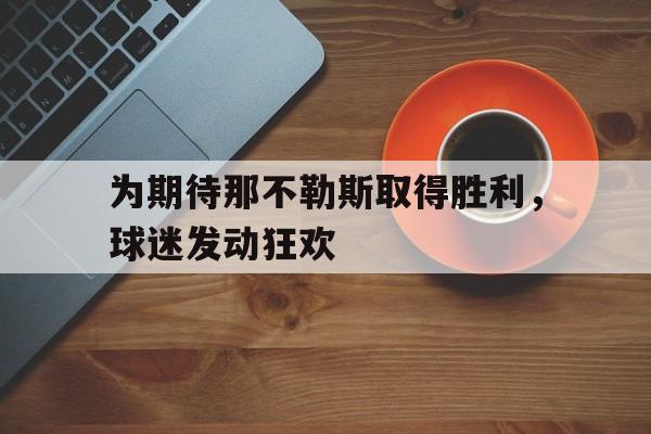 为期待那不勒斯取得胜利，球迷发动狂欢的简单介绍